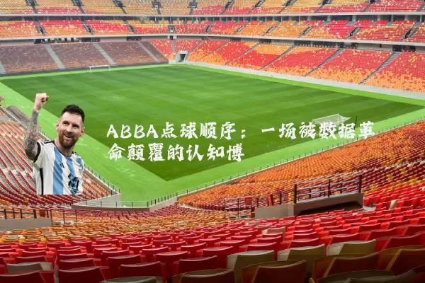 ABBA点球顺序：一场被数据革命颠覆的认知博弈