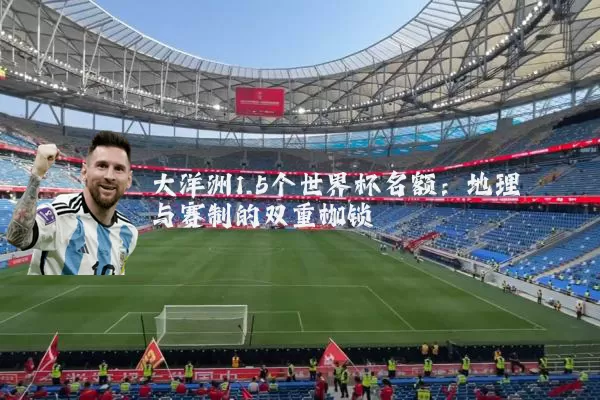 大洋洲1.5个世界杯名额:地理与赛制的双重枷锁
