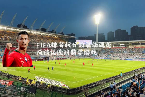 FIFA排名积分的算法迷局:一场被误读的数学游戏